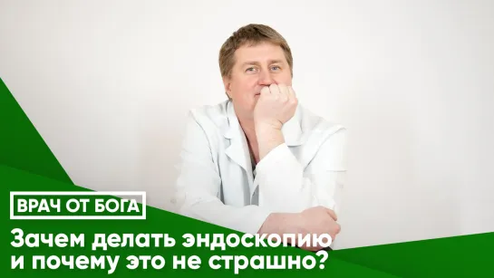 Зачем делать эндоскопию и почему это не страшно?