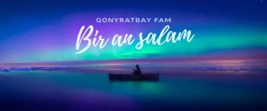 Qonyratbay Fam - Bir An Salam (A Song To Sing)