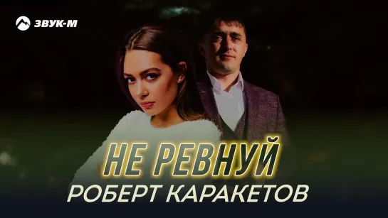 Роберт Каракетов - Не ревнуй