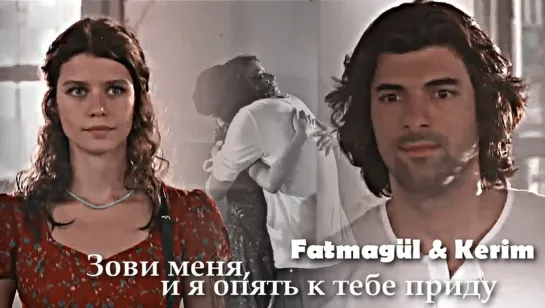 Fatmagül & Kerim - Зови меня, и я опять к тебе приду