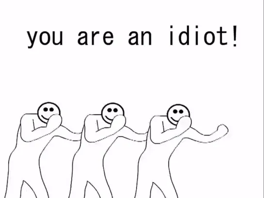 you are an idiot!