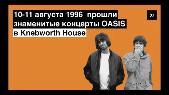 Исторический концерт Oasis в Небуорте. Роккульт