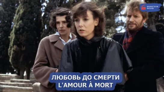 Любовь до смерти/L'amour à mort (1984)