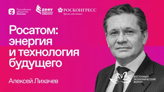 Алексей Лихачёв | Росатом: энергия и технология будущего