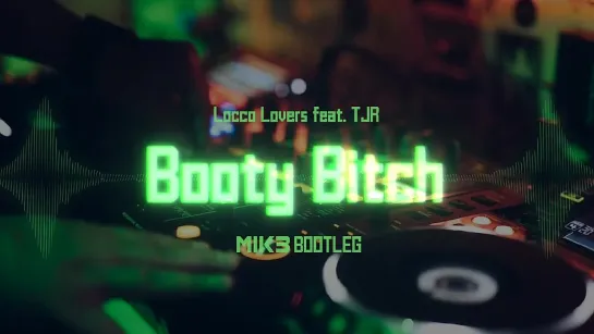 Locco Lovers feat. TJR - Booty Bitch (MIK3 Bootleg)