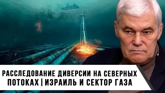 Константин Сивков | Расследование диверсии на Северных потоках | Израиль и сектор Газа (2 часть)