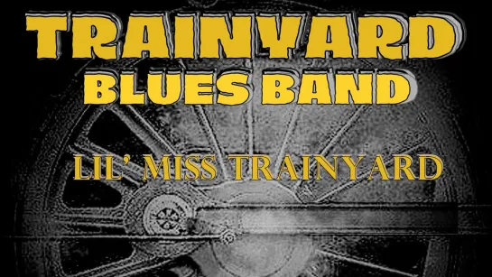 Trainyard Blues Band - "Lil' Miss Trainyard" (2023)