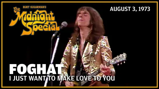 Foghat - I Just Want to Make Love to You -  The Midnight Special (1973)