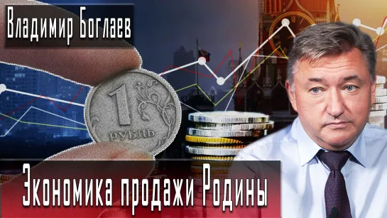 Экономика продажи Родины #ВладимирБоглаев #ИгорьГончаров