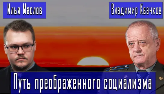 Путь преображенного социализма #ВладимирКвачков #ИльяМаслов