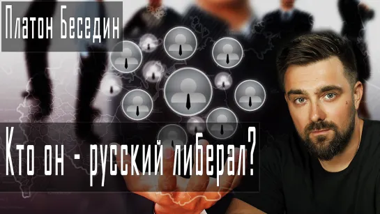 Кто он - русский либерал? #ПлатонБеседин