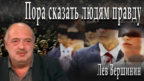 Пора сказать людям правду #ЛевВершинин #АлександрПасечник