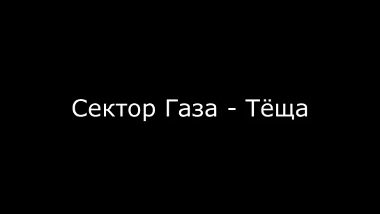 Сектор Газа - Тёща, Кума (Lyrics, Текст Песни)