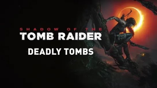 Shadow of the Tomb Raider – Deadly Tombs