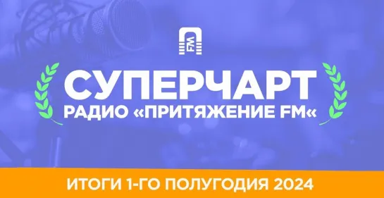 Суперчарт радио "Притяжение FM". Итоги первого полугодия