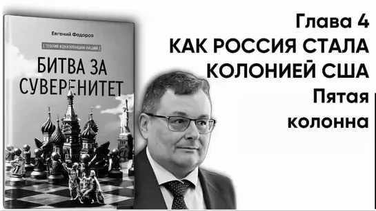 "БИТВА ЗА СУВЕРЕНИТЕТ" Федоров Е.А. Глава 4. КАК РОССИЯ СТАЛА КОЛОНИЕЙ США. Часть 6. Пятая колонна