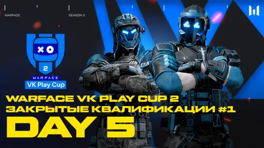 Warface VK Play Cup 2. Closed Qualifiers #1: Day 5