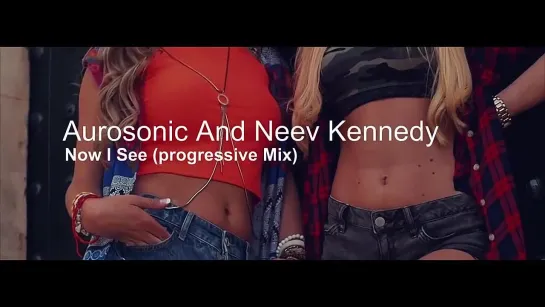 Aurosonic & Neev Kennedy - Now I See (Progressive Mix)(+Trance-2014+)