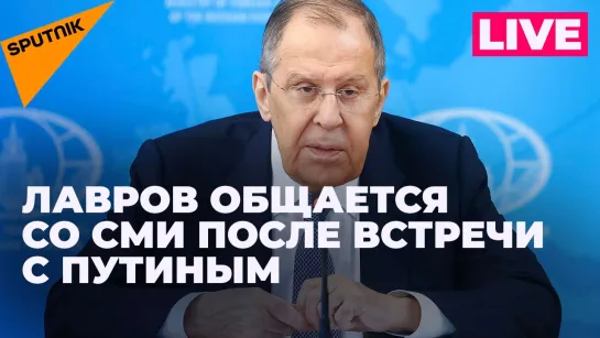 Лавров пообщался со СМИ после встречи с Владимиром Путиным в Москве