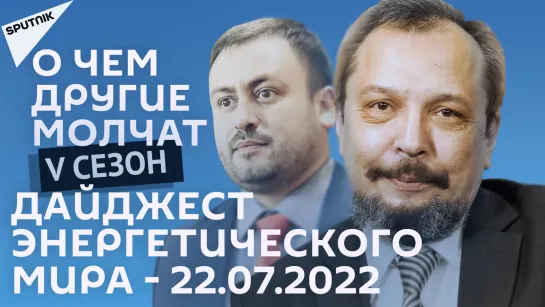 О чем другие молчат-V сезон: Дайджест энергетического мира - 22.07.22