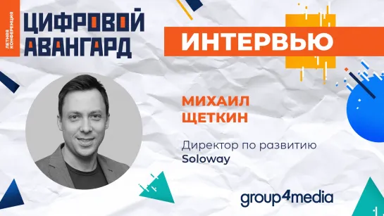 Михаил Щеткин, Soloway: «Запрос на результативность и измеримость можно выполнить при максимальной открытости сторон»