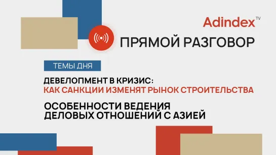 От российского девелопмента до бизнеса в Азии — актуальные темы последних недель | Прямой разговор