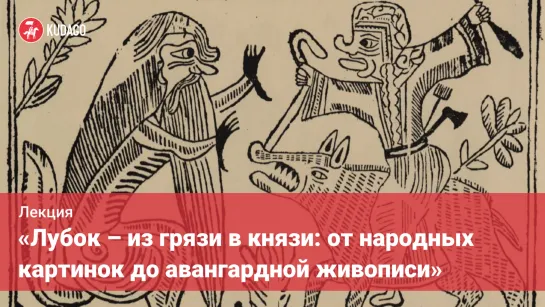 Лекция «Лубок – из грязи в князи: от народных картинок до авангардной живописи»