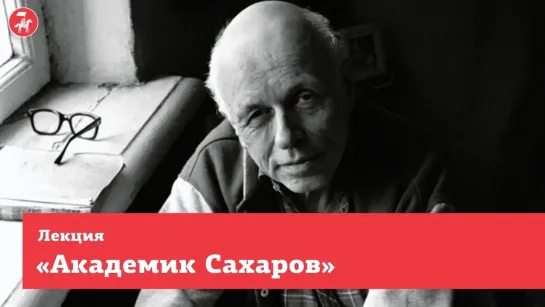 Лекция «Академик Cахаров – выдающийся учёный и гражданин»