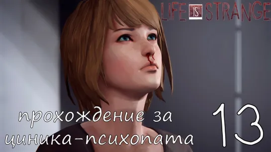 Life Is Strange. Прохождение за циника-психопата. Часть 13. Опасные игры со временем. Русская Озвучка.