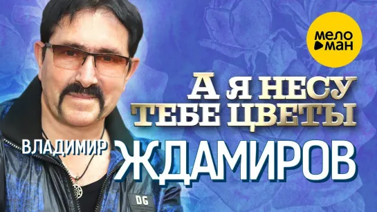 Владимир Ждамиров  -  А я несу тебе цветы (2020)