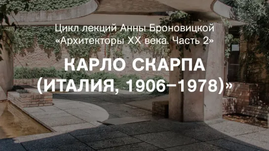 Лекция Анны Броновицкой «Карло Скарпа (Италия, 1906–1978)»