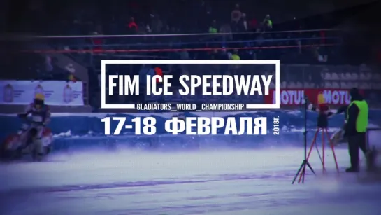 FIM ICE SPEEDWAY 17-18 февраля 2018 - Финал Чемпионата мира по мотогонкам на льду