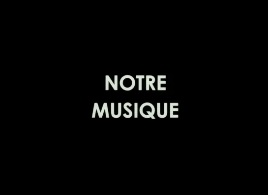 Наша музыка / Notre Musique (2004) dir. Jean-Luc Godard [1080p] (RUS SUB)