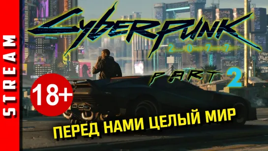 18+ Стрим | Cyberpunk 2077. Родные улицы Найт-Сити ждут! Часть 2. [EFP]