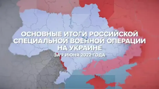 Основные итоги СВО на Украине за 7 июня 2022 года