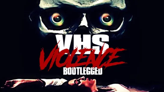 КАССЕТА ЖЕСТОКОСТИ (2022) VHS VIOLENCE: BOOTLEGGED