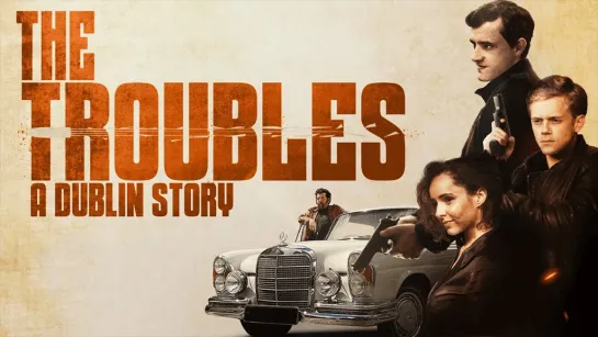 НЕПРИЯТНОСТИ: ДУБЛИНСКАЯ ИСТОРИЯ (2024) THE TROUBLES: A DUBLIN STORY