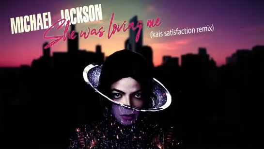 Michael Jackson  She Was Loving Me (Kais Satisfaction Remix)